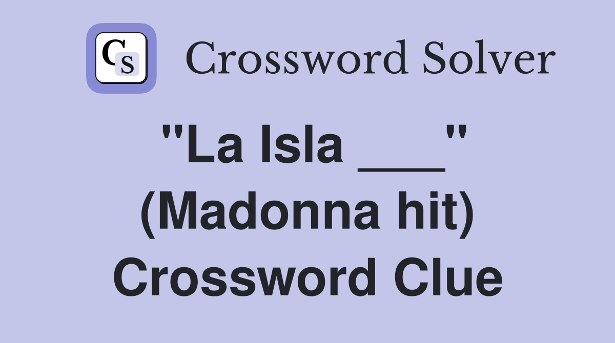 "La Isla ___" (Madonna hit) Crossword Clue