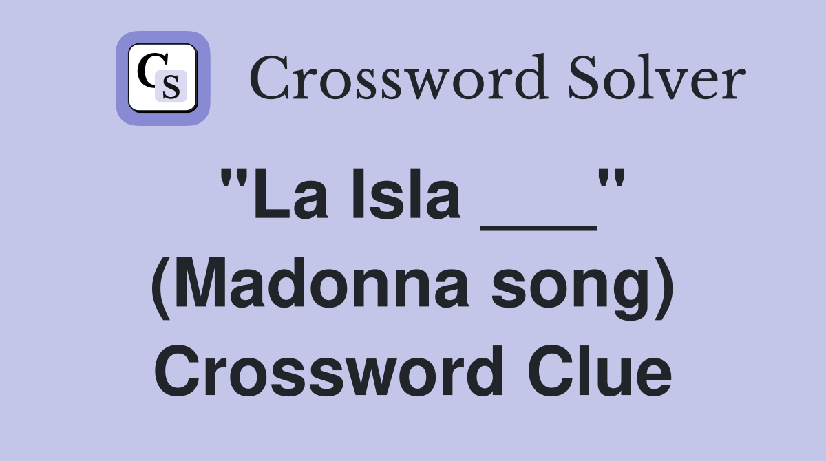 "La Isla ___" (Madonna song) Crossword Clue