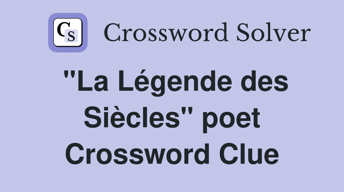 "La Légende des Siècles" poet Crossword Clue