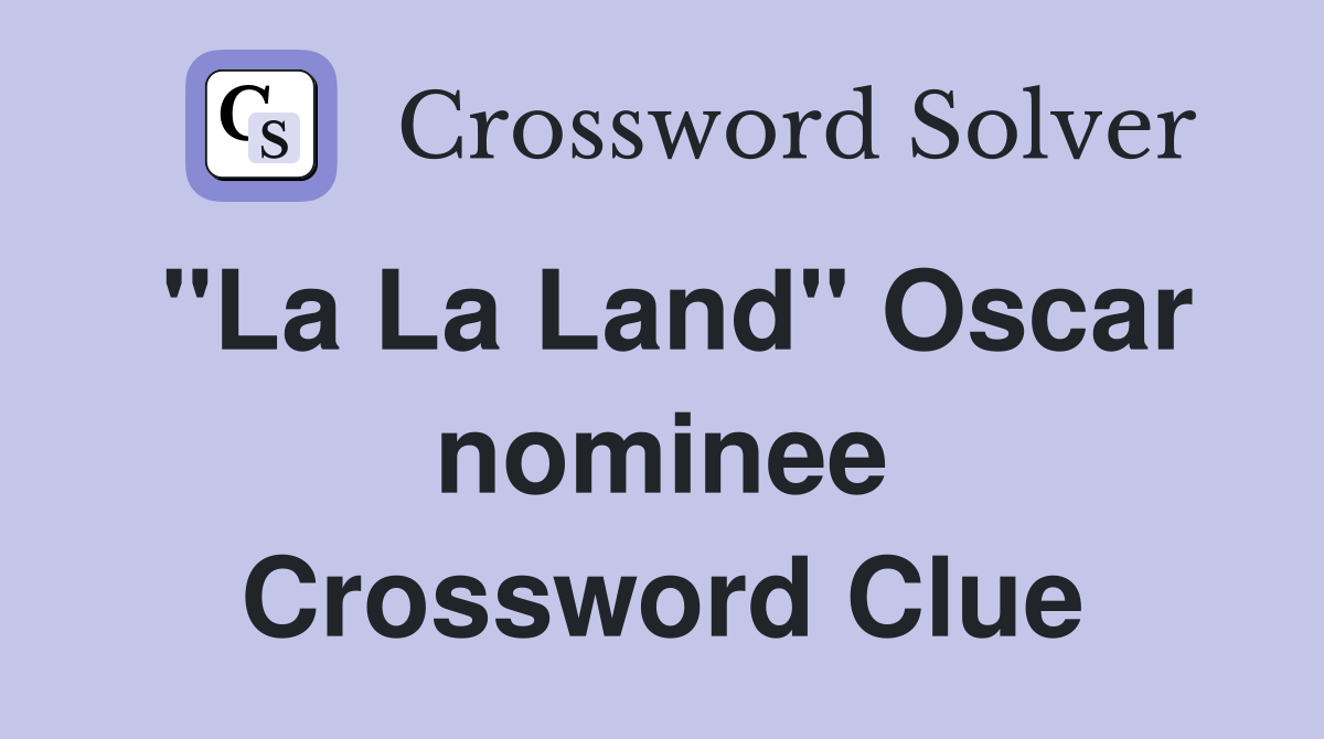 "La La Land" Oscar nominee Crossword Clue
