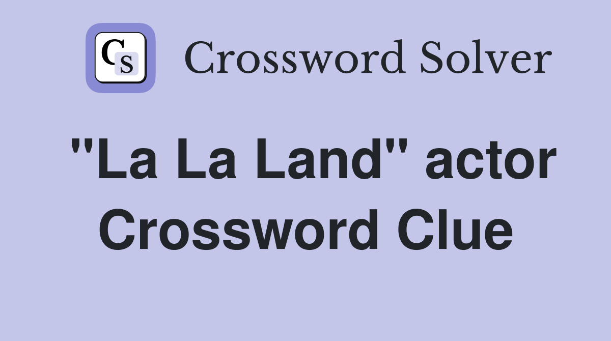 "La La Land" actor Crossword Clue
