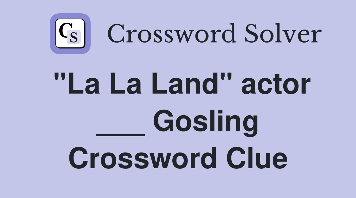"La La Land" actor ___ Gosling Crossword Clue