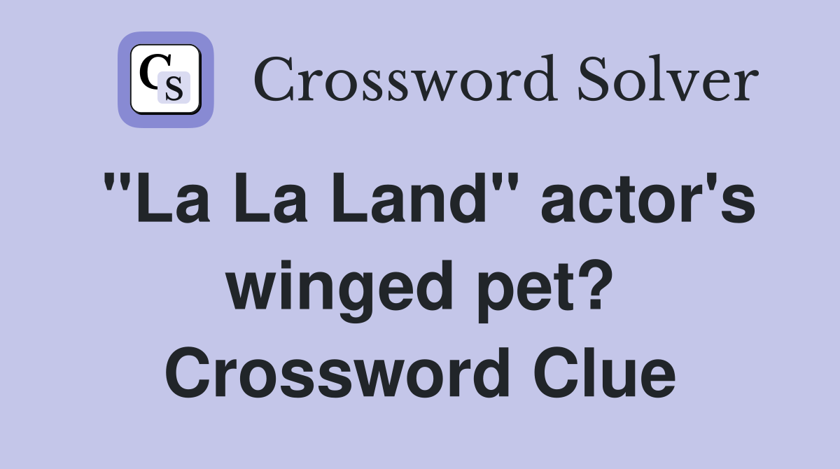 "La La Land" actor's winged pet? Crossword Clue