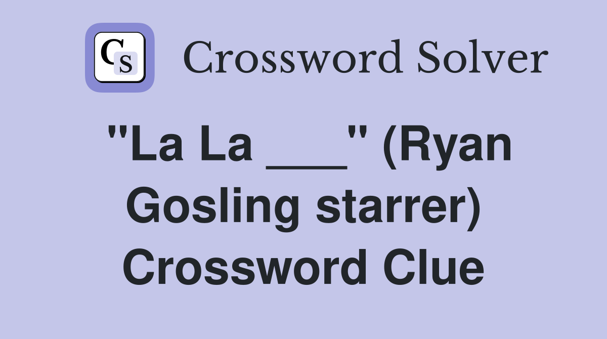 "La La ___" (Ryan Gosling starrer) Crossword Clue