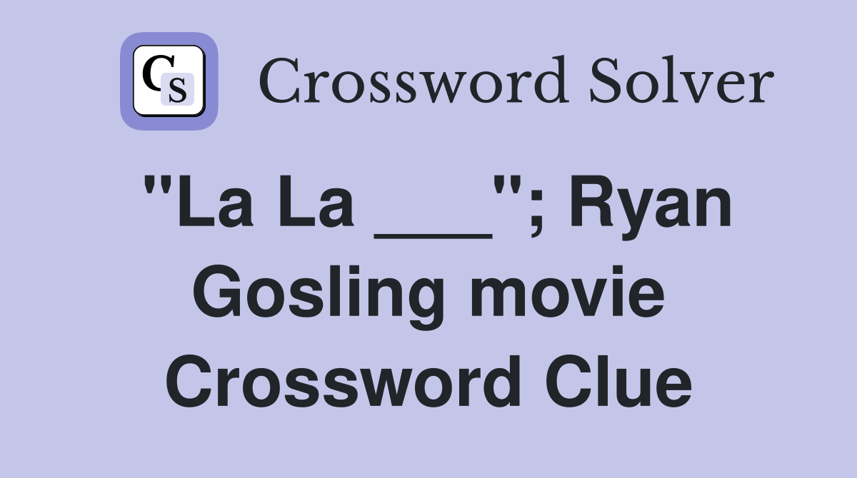 "La La ___"; Ryan Gosling movie Crossword Clue