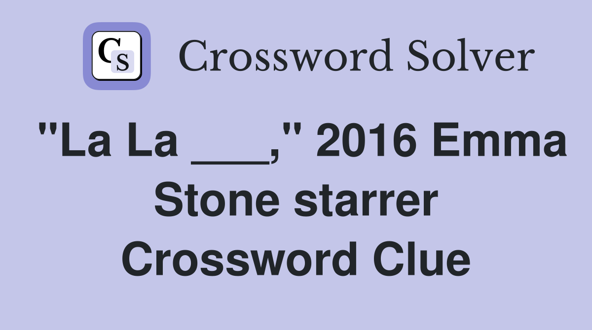 "La La ___," 2016 Emma Stone starrer Crossword Clue