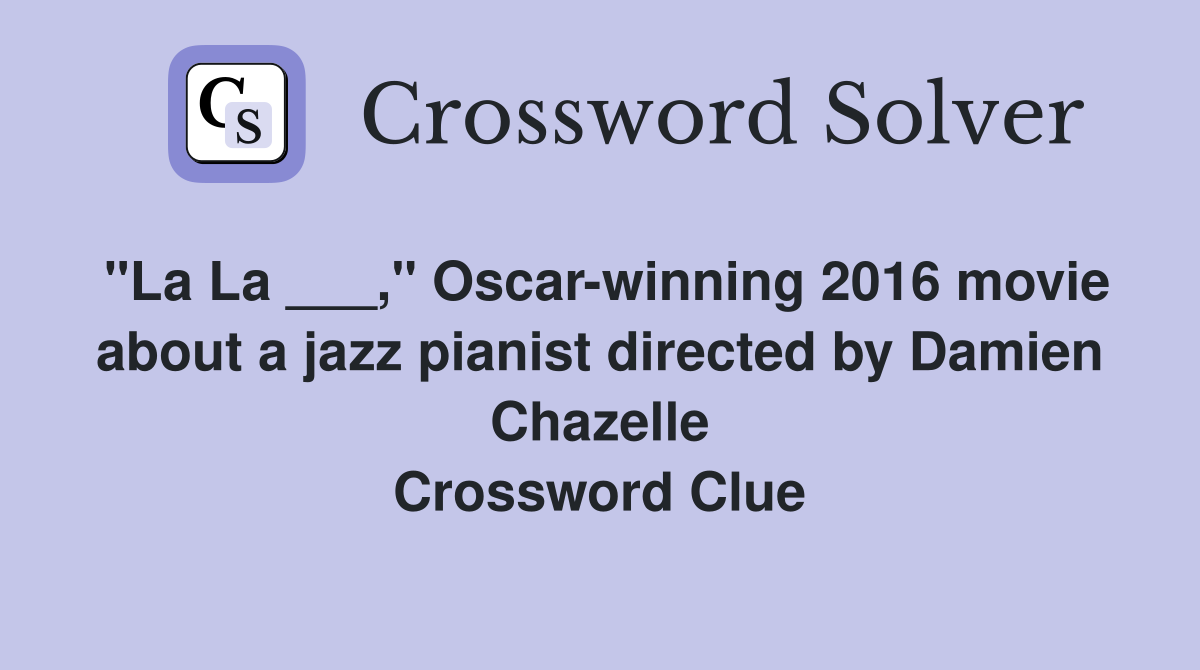 "La La ___," Oscar-winning 2016 movie about a jazz pianist directed by Damien Chazelle Crossword Clue