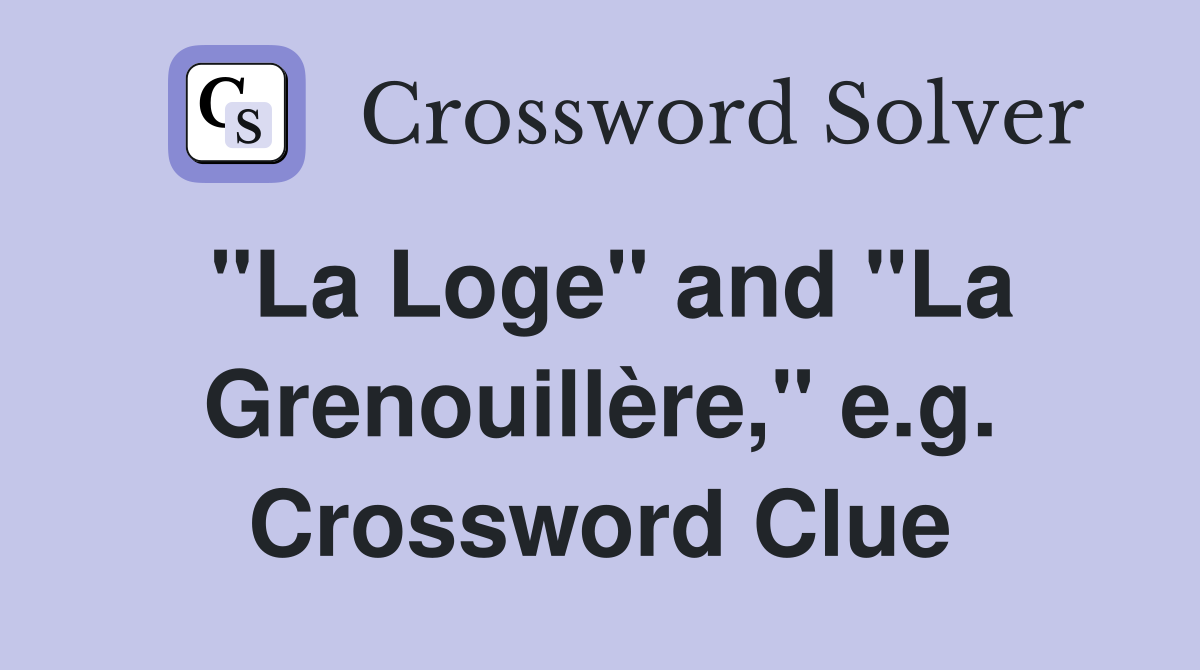 "La Loge" and "La Grenouillère," e.g. Crossword Clue