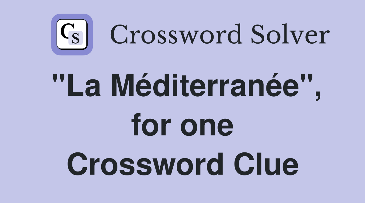 "La Méditerranée", for one Crossword Clue