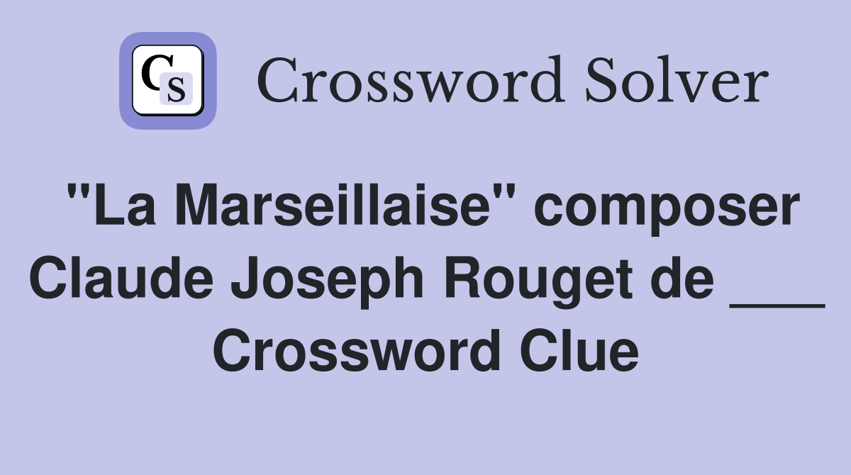 "La Marseillaise" composer Claude Joseph Rouget de ___ Crossword Clue