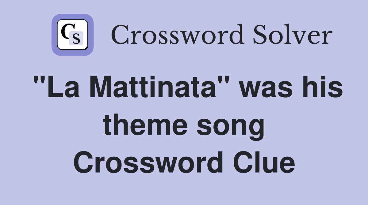 "La Mattinata" was his theme song Crossword Clue