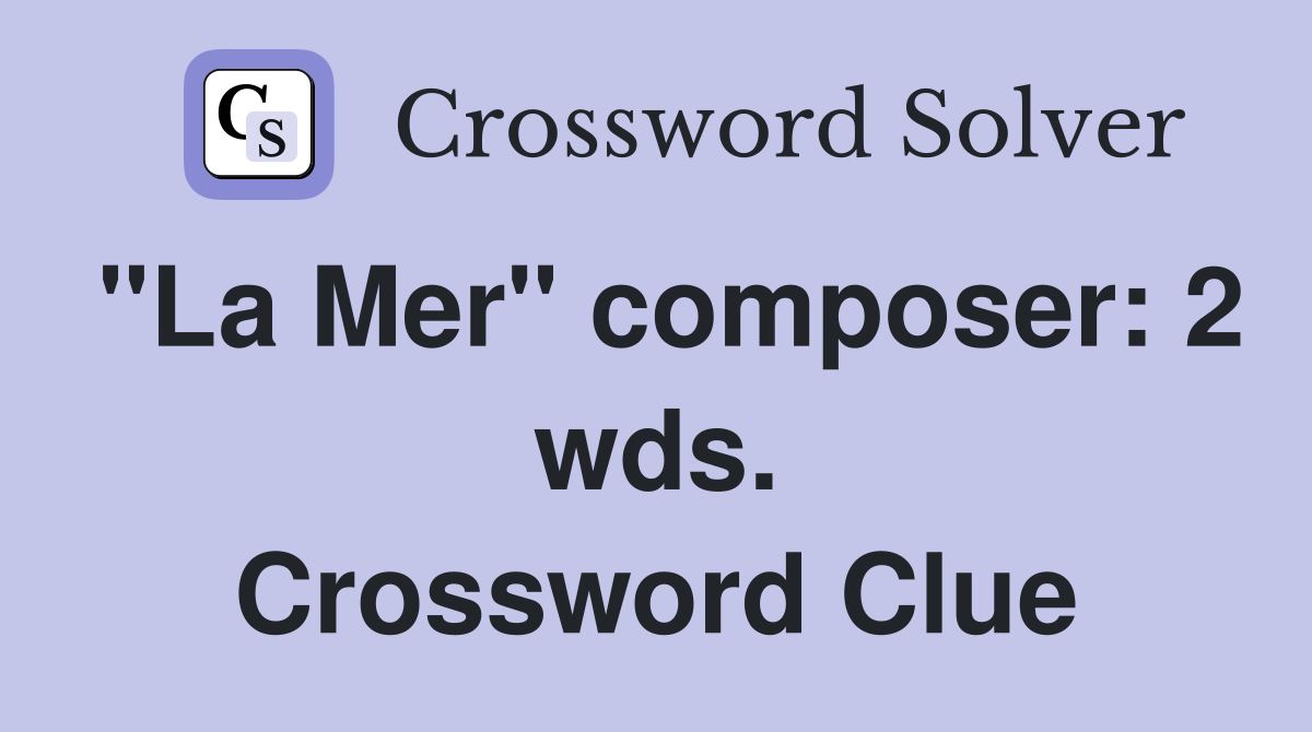 "La Mer" composer: 2 wds. Crossword Clue