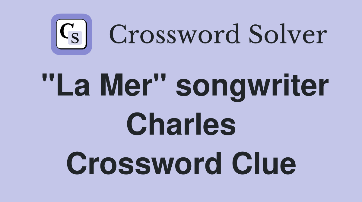 "La Mer" songwriter Charles Crossword Clue