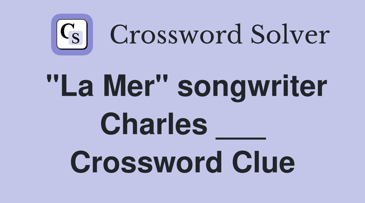 "La Mer" songwriter Charles ___ Crossword Clue