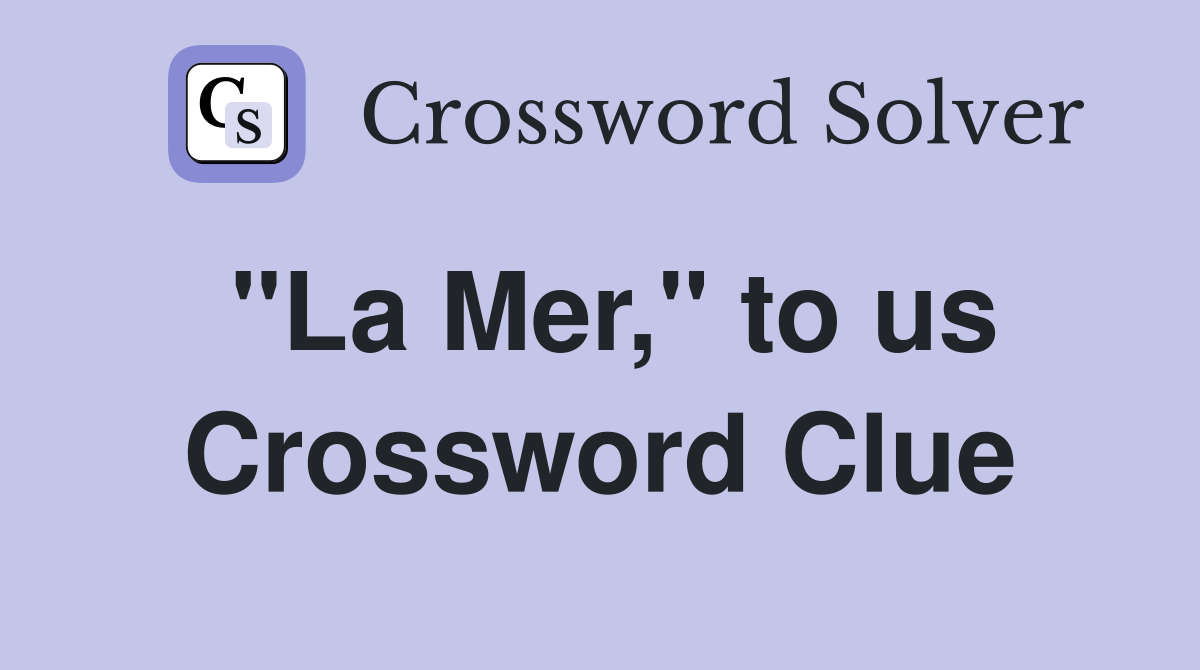 "La Mer," to us Crossword Clue