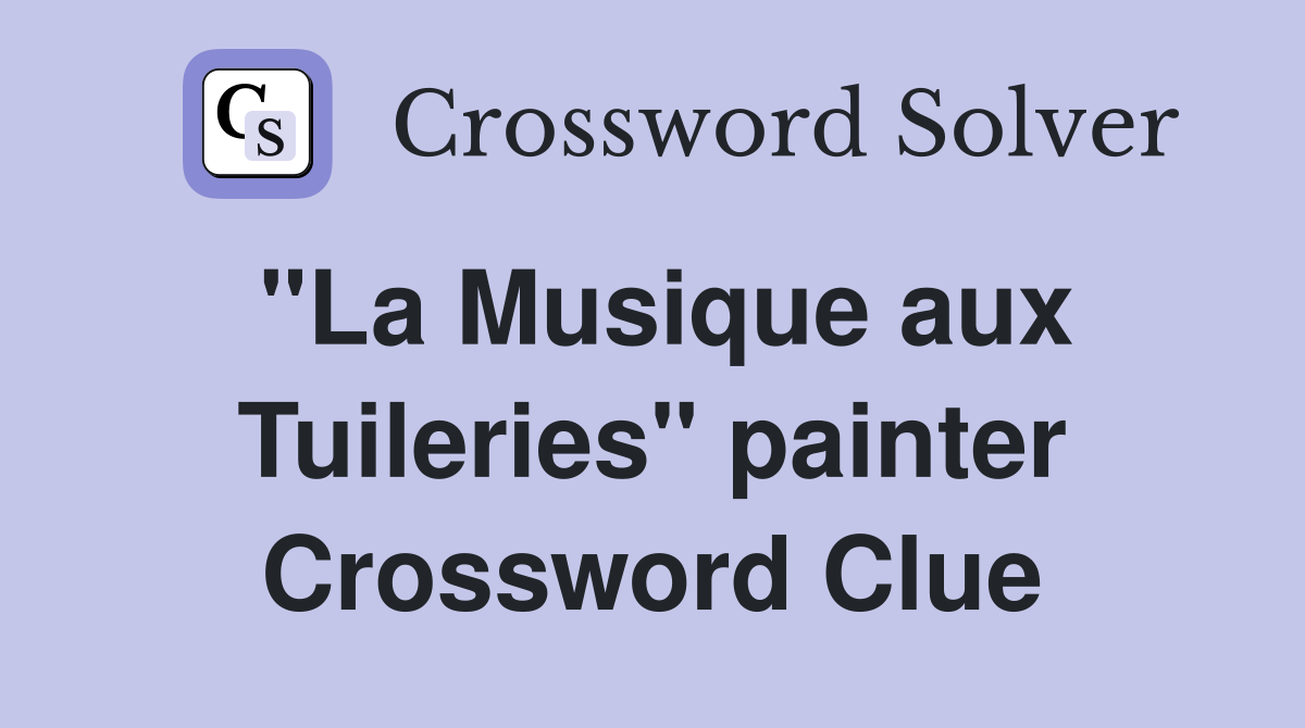 "La Musique aux Tuileries" painter Crossword Clue
