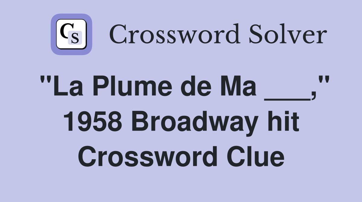 "La Plume de Ma ___," 1958 Broadway hit Crossword Clue