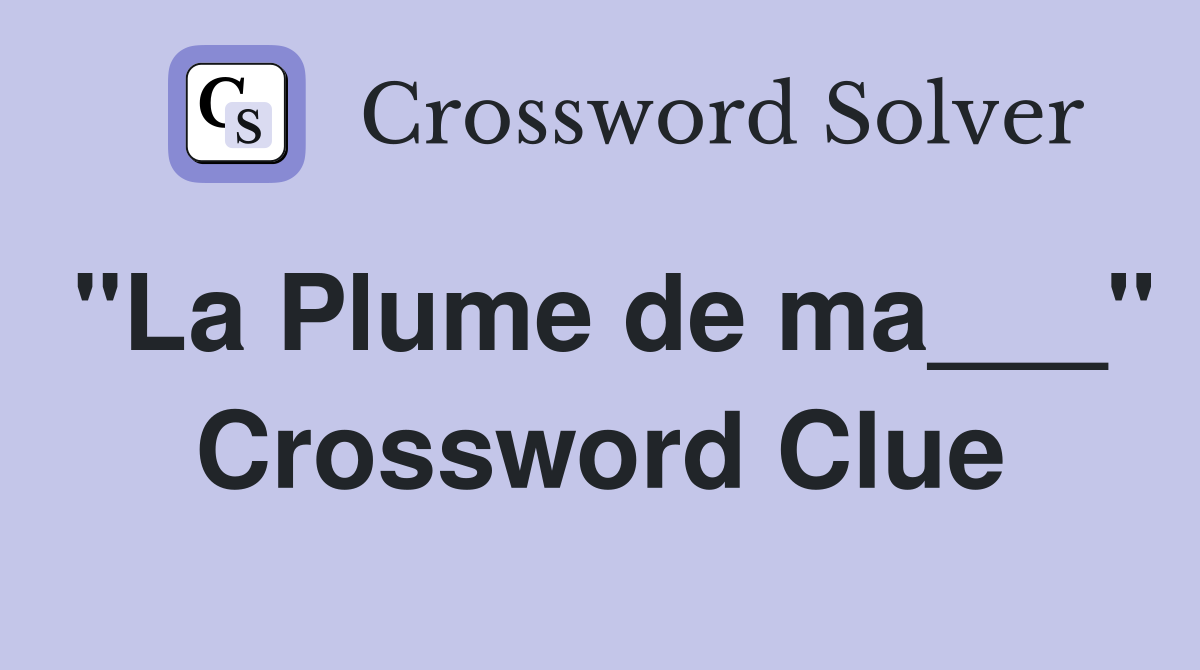 "La Plume de ma___" Crossword Clue