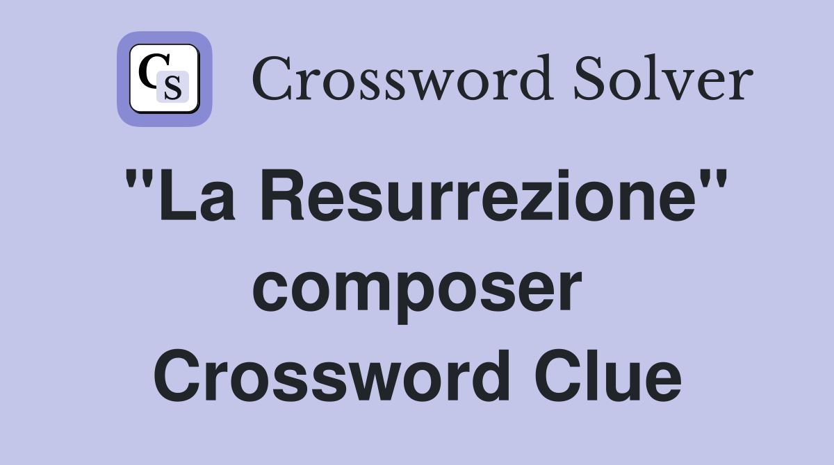 "La Resurrezione" composer Crossword Clue