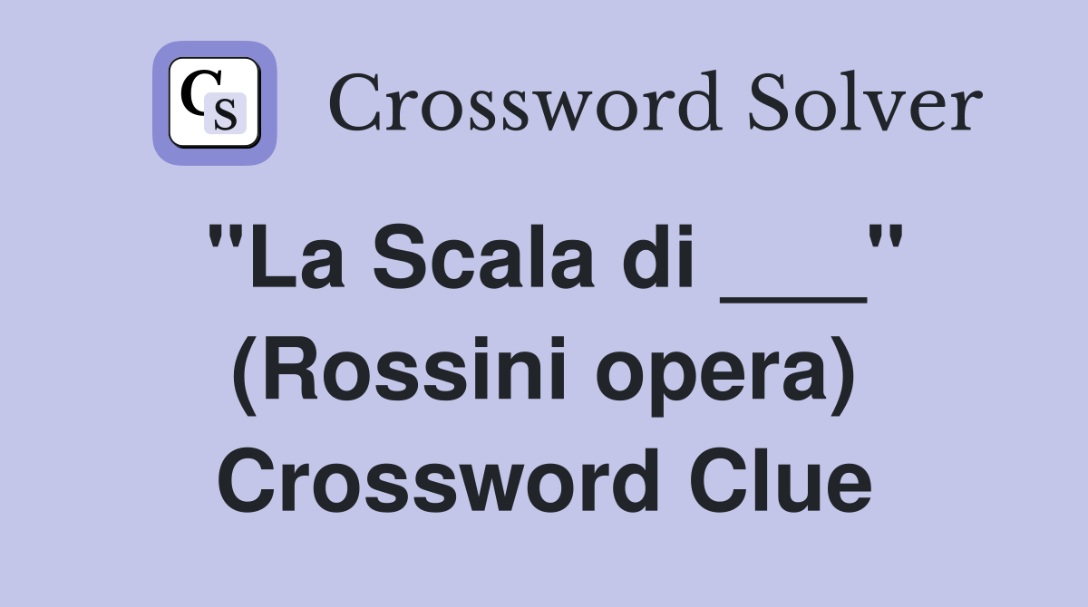 "La Scala di ___" (Rossini opera) Crossword Clue