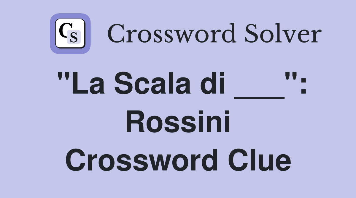 "La Scala di ___": Rossini Crossword Clue