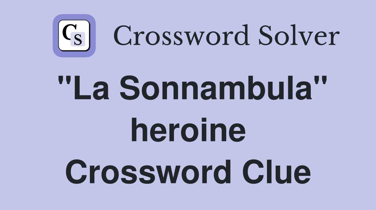 "La Sonnambula" heroine Crossword Clue