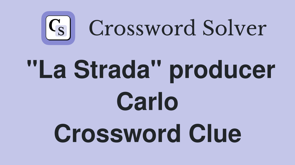 "La Strada" producer Carlo Crossword Clue