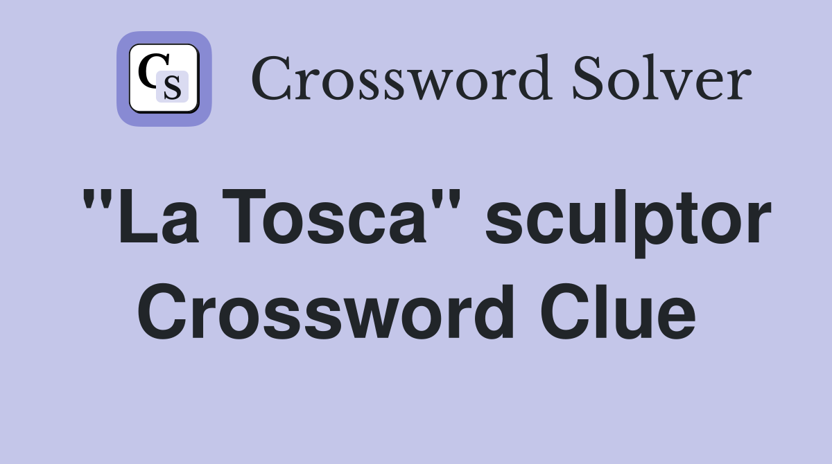 "La Tosca" sculptor Crossword Clue