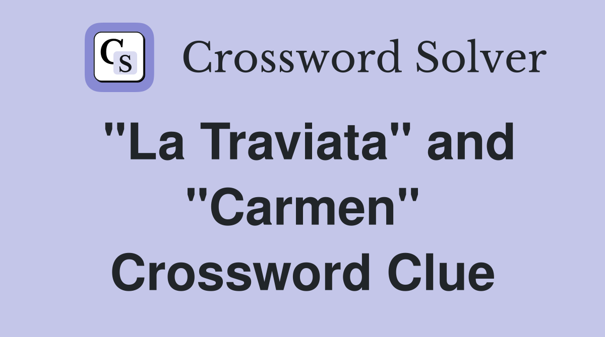 "La Traviata" and "Carmen" Crossword Clue