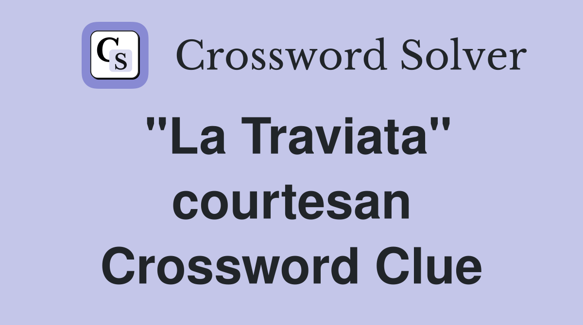 "La Traviata" courtesan Crossword Clue