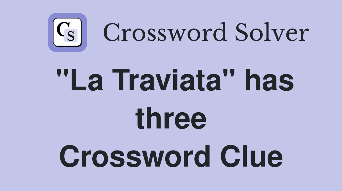 "La Traviata" has three Crossword Clue