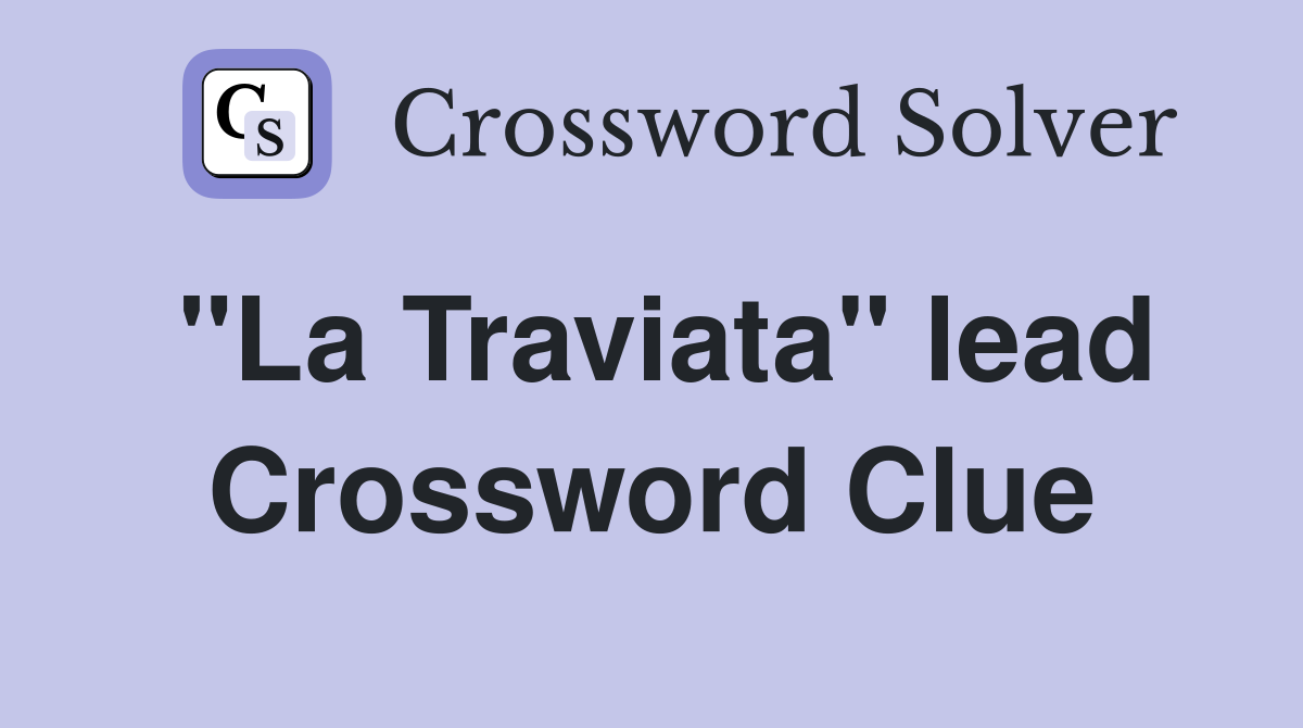 "La Traviata" lead Crossword Clue