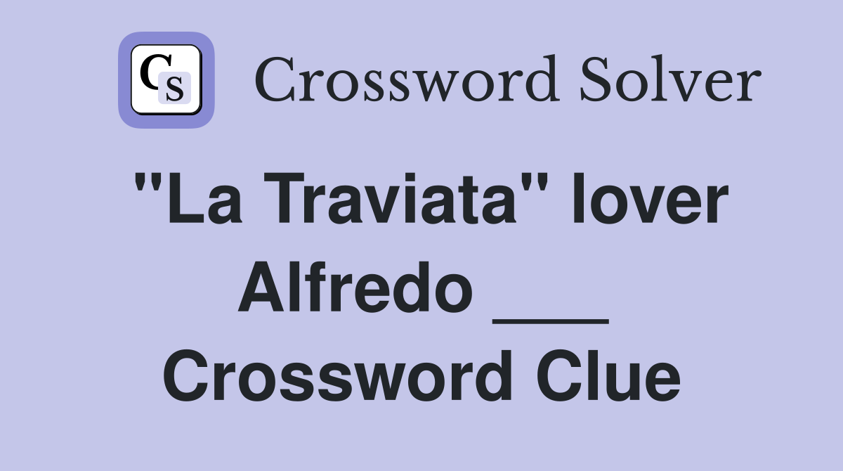 "La Traviata" lover Alfredo ___ Crossword Clue