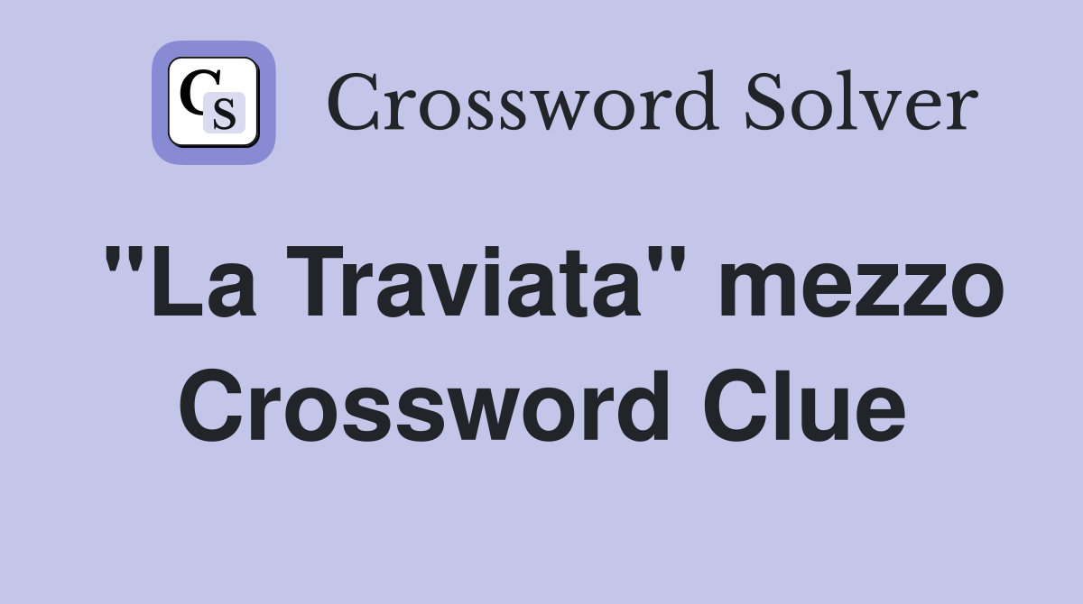"La Traviata" mezzo Crossword Clue