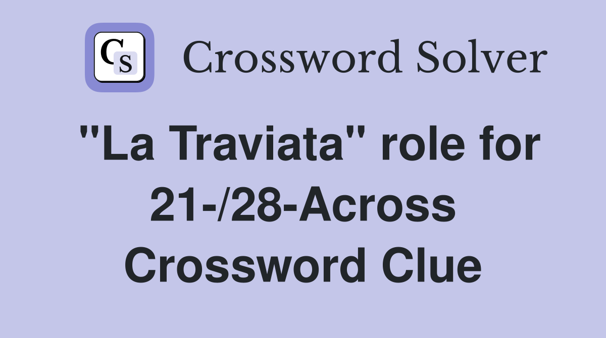 "La Traviata" role for 21-/28-Across Crossword Clue