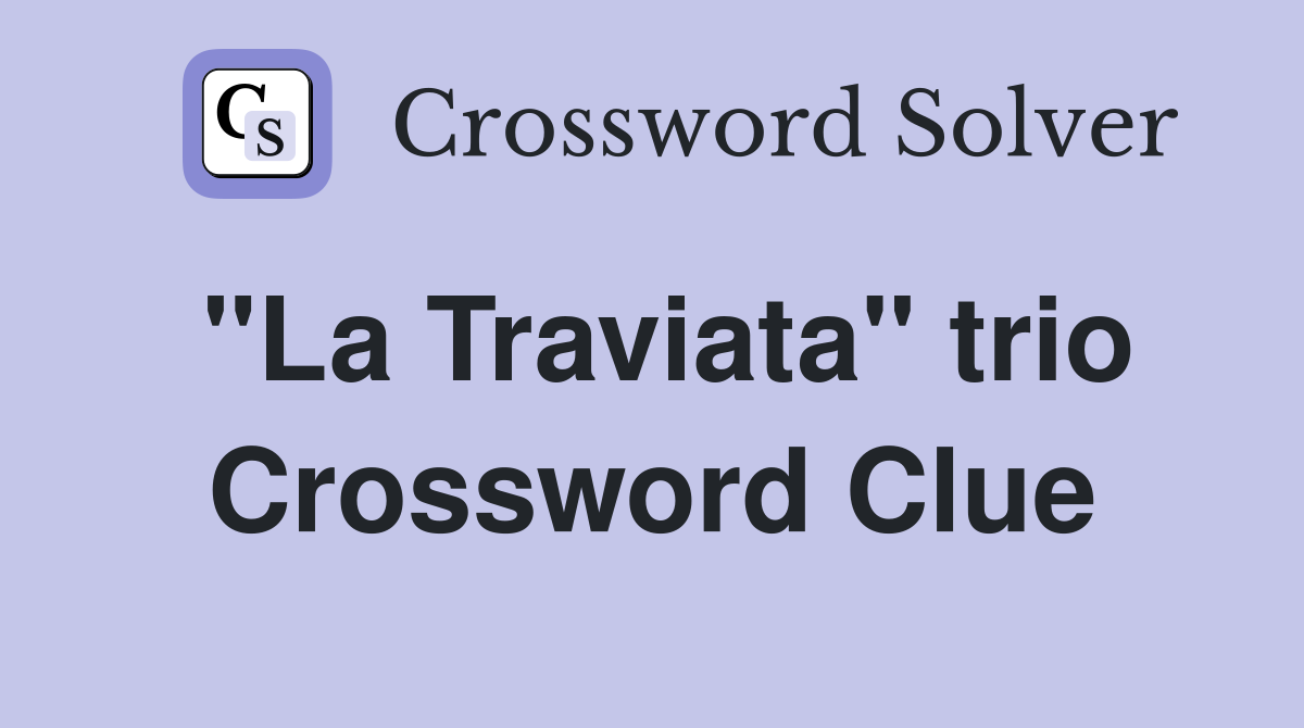"La Traviata" trio Crossword Clue