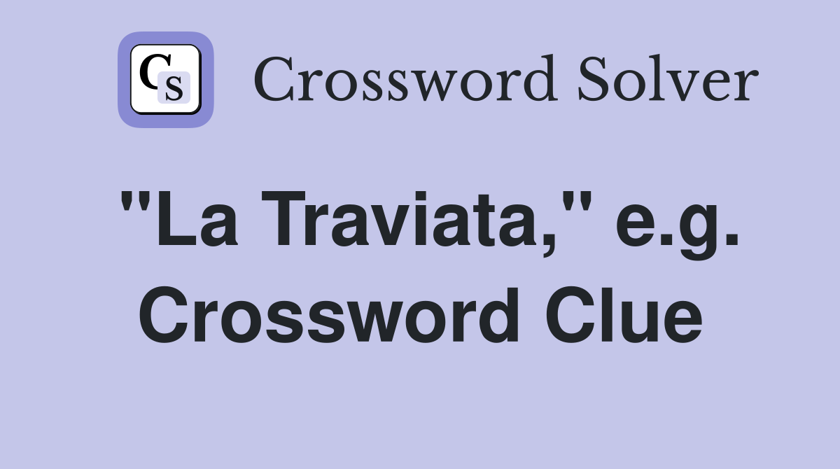 "La Traviata," e.g. Crossword Clue
