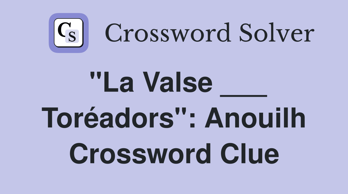 "La Valse ___ Toréadors": Anouilh Crossword Clue
