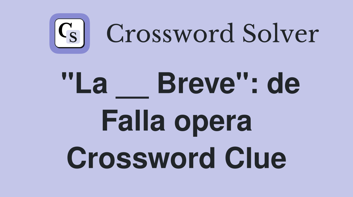 "La __ Breve": de Falla opera Crossword Clue