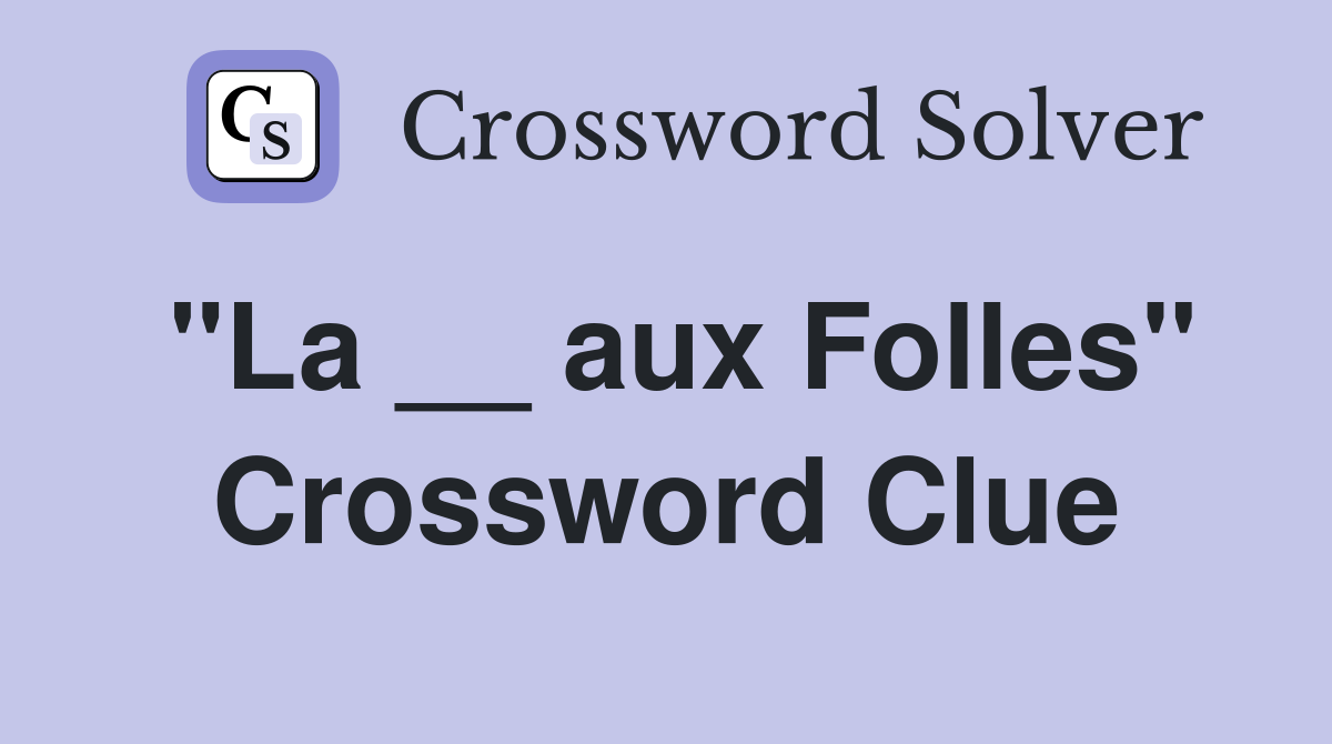"La __ aux Folles" Crossword Clue