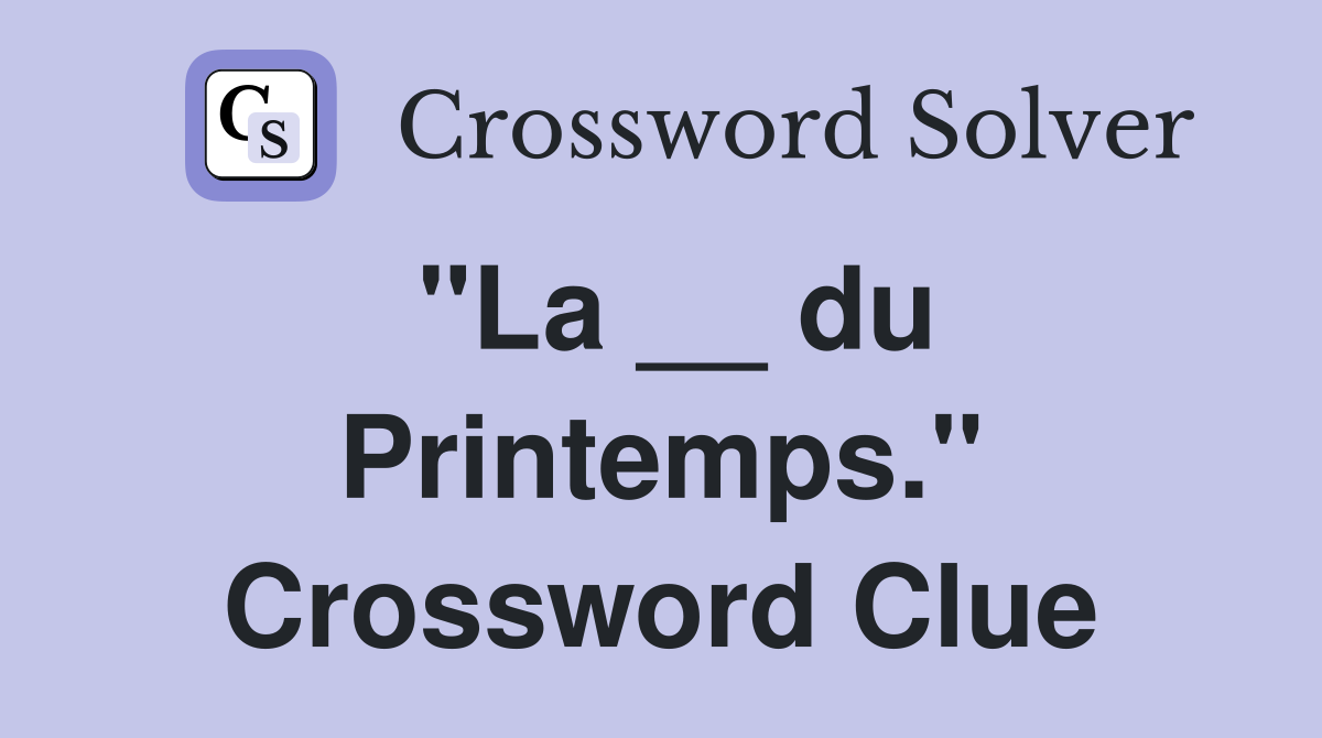 "La __ du Printemps." Crossword Clue