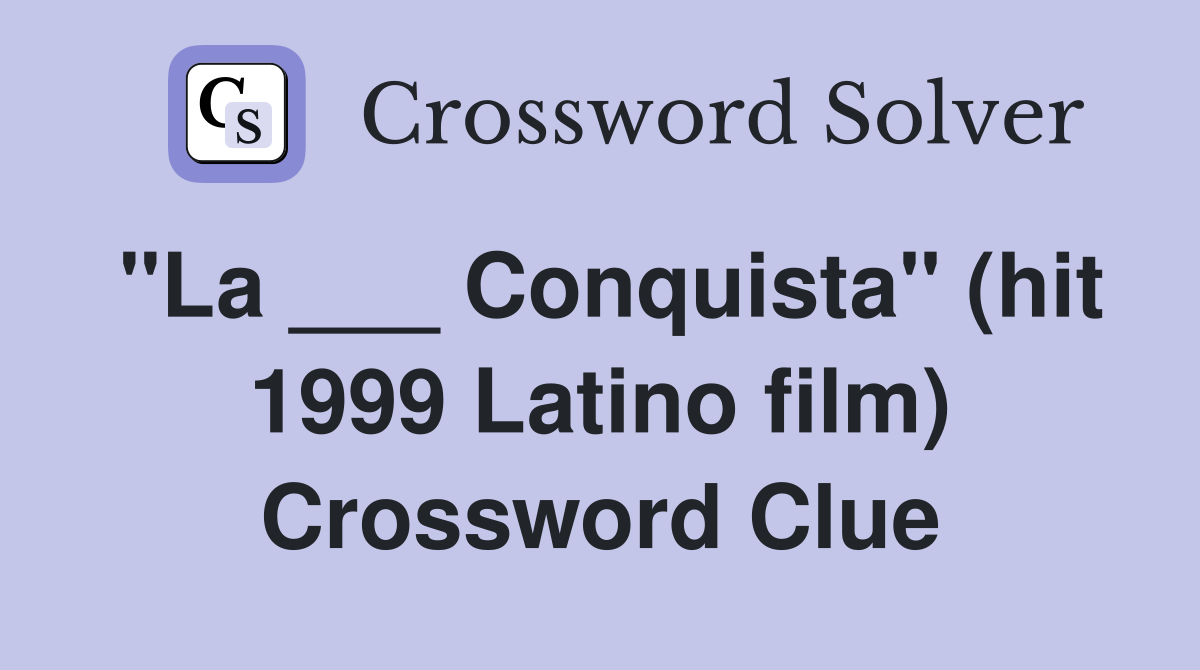 "La ___ Conquista" (hit 1999 Latino film) Crossword Clue