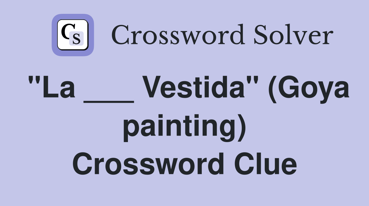 "La ___ Vestida" (Goya painting) Crossword Clue