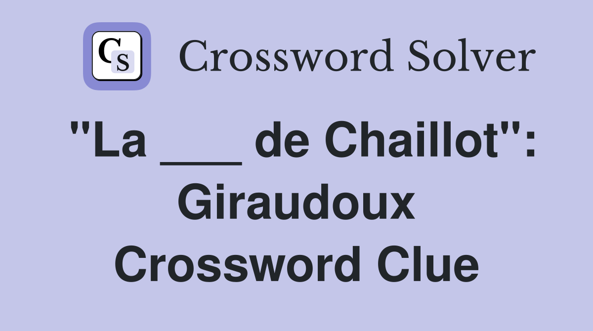 "La ___ de Chaillot": Giraudoux Crossword Clue