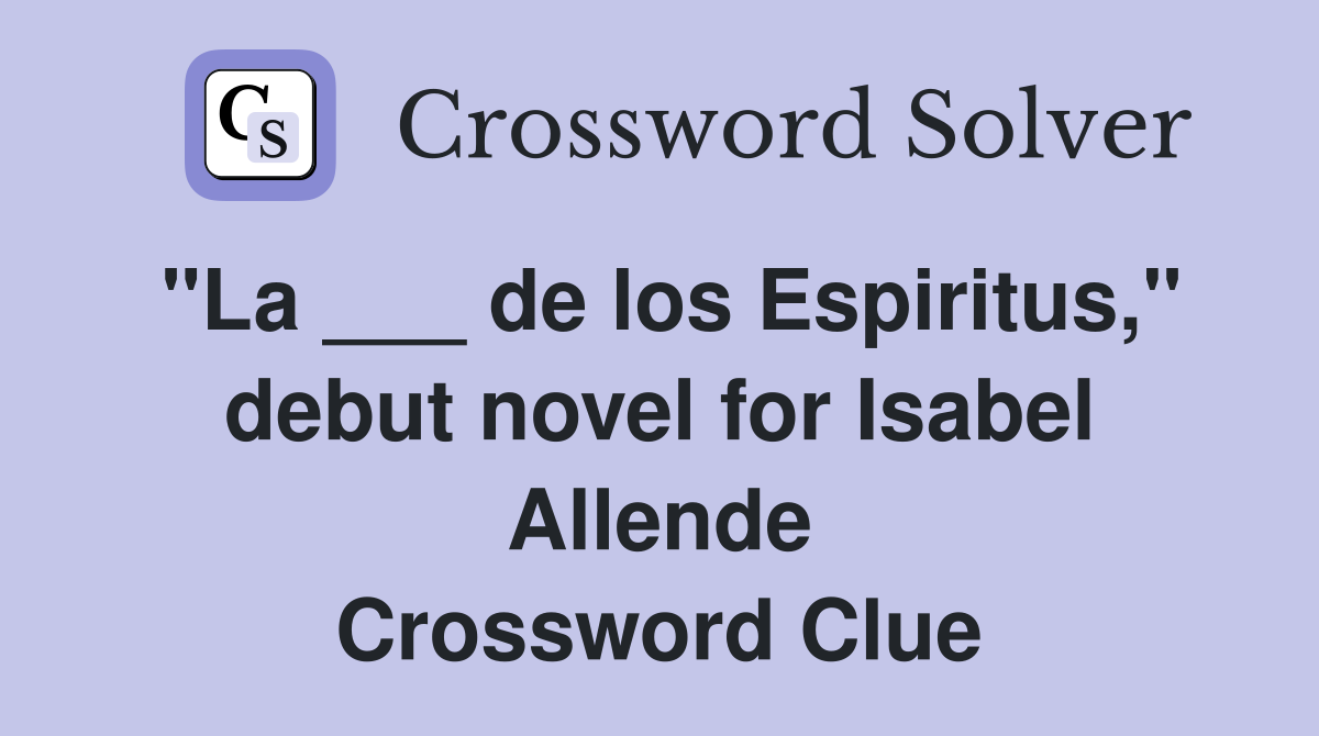 "La ___ de los Espiritus," debut novel for Isabel Allende Crossword Clue