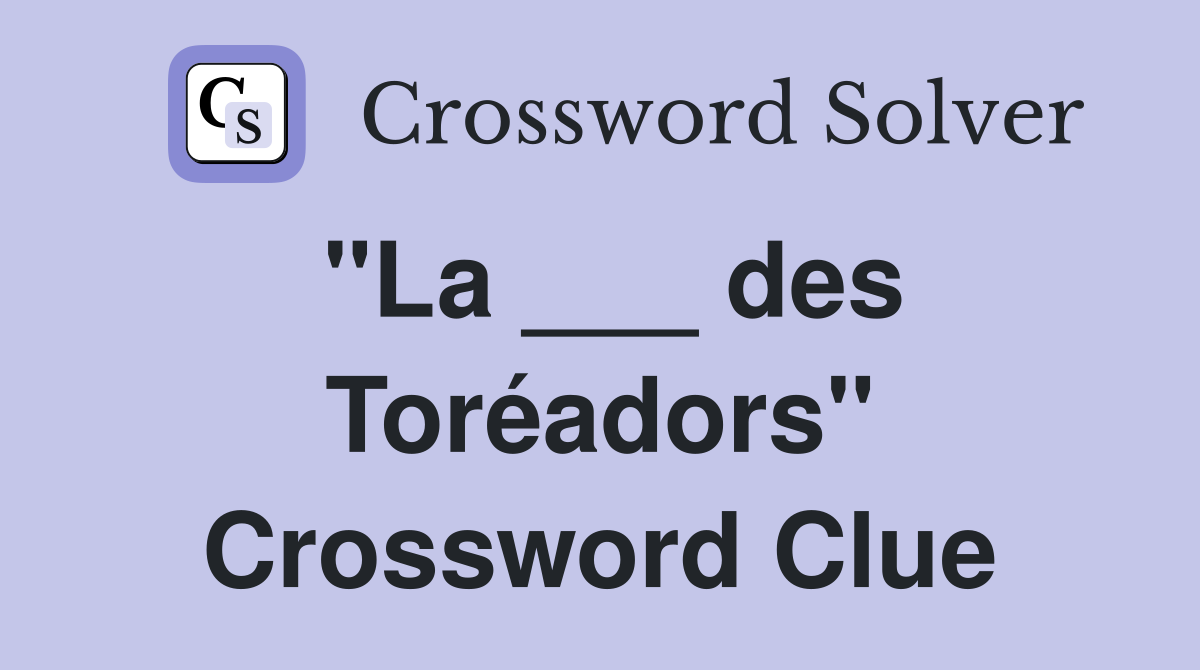 "La ___ des Toréadors" Crossword Clue