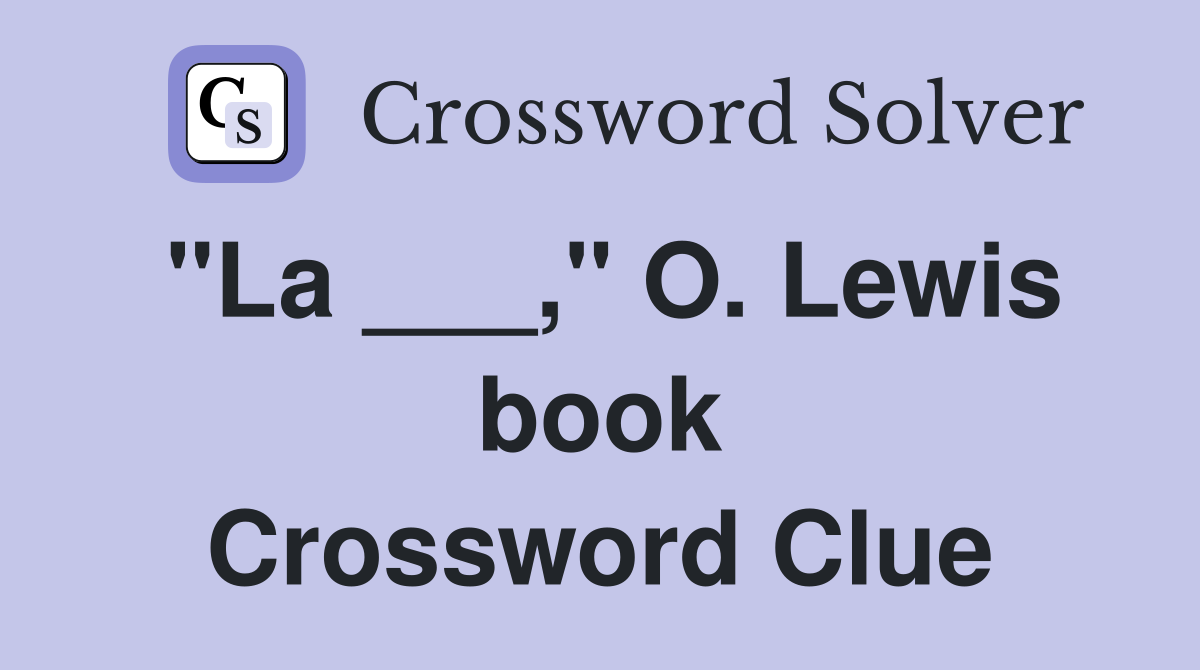 "La ___," O. Lewis book Crossword Clue