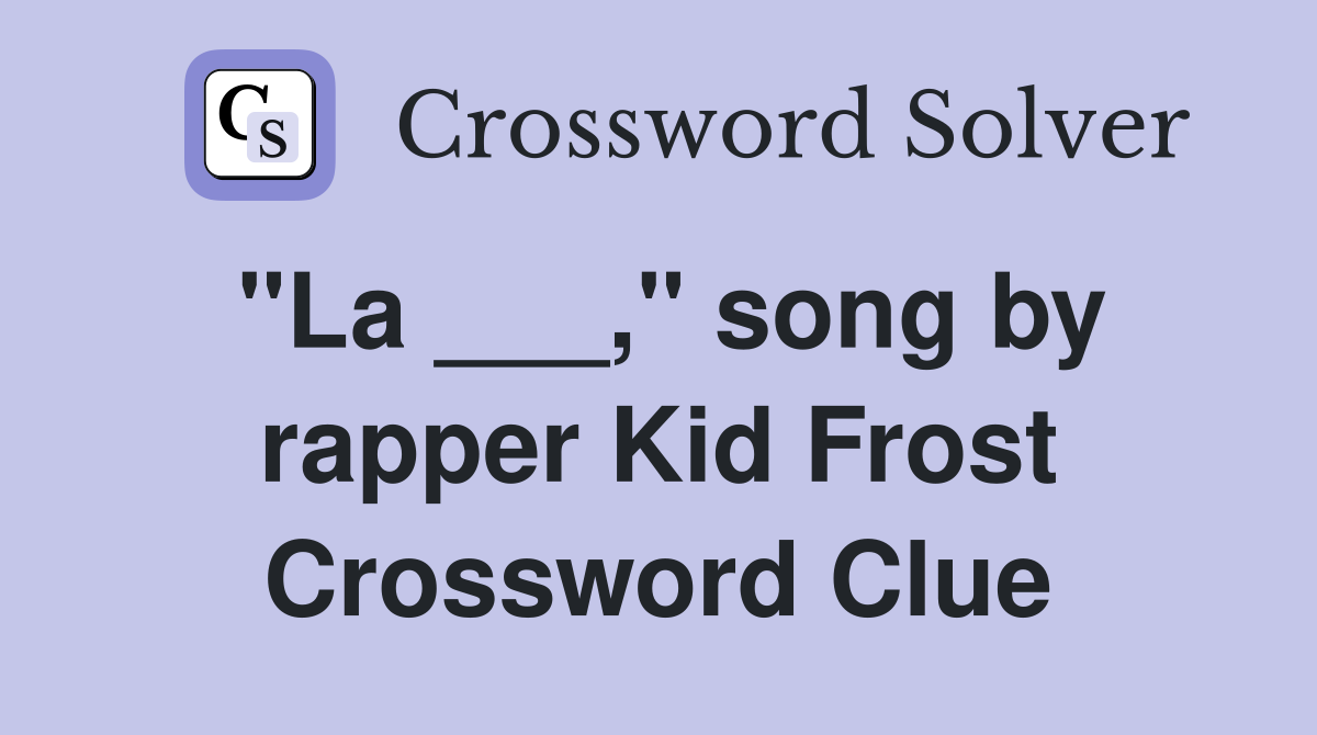 "La ___," song by rapper Kid Frost Crossword Clue