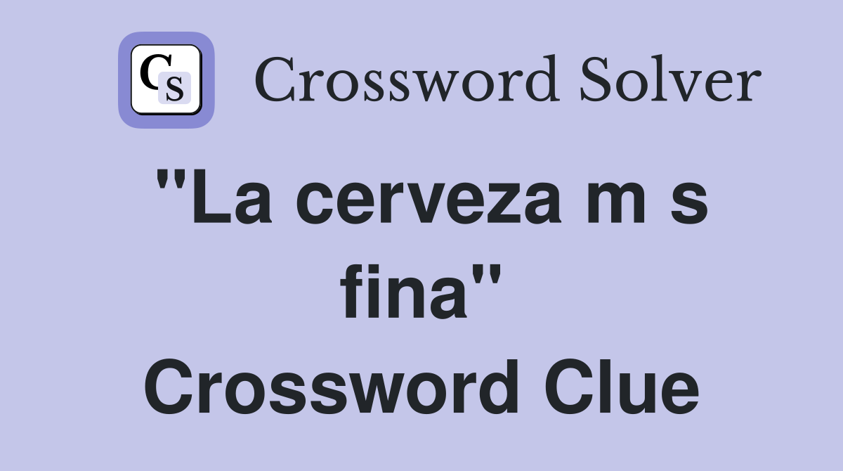 "La cerveza m s fina" Crossword Clue