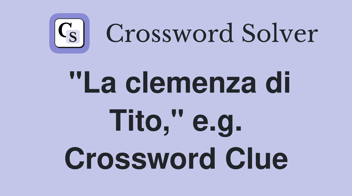 "La clemenza di Tito," e.g. Crossword Clue